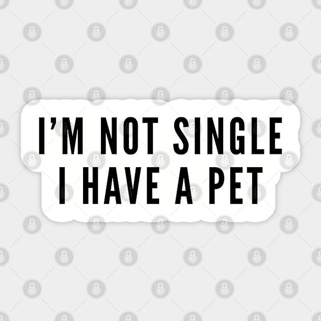 Happy Single - I'm Not Single I Have A Pet - Funny Joke Statement Humor Pet Slogan Sticker by sillyslogans